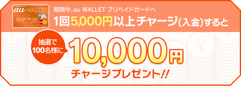 期間中、au WALLET プリペイドカードへ1回5,000円以上チャージ(入金)すると