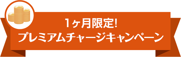 1ヶ月限定！プレミアムチャージキャンペーン