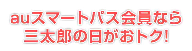auスマートパス会員なら三太郎の日がおトク!