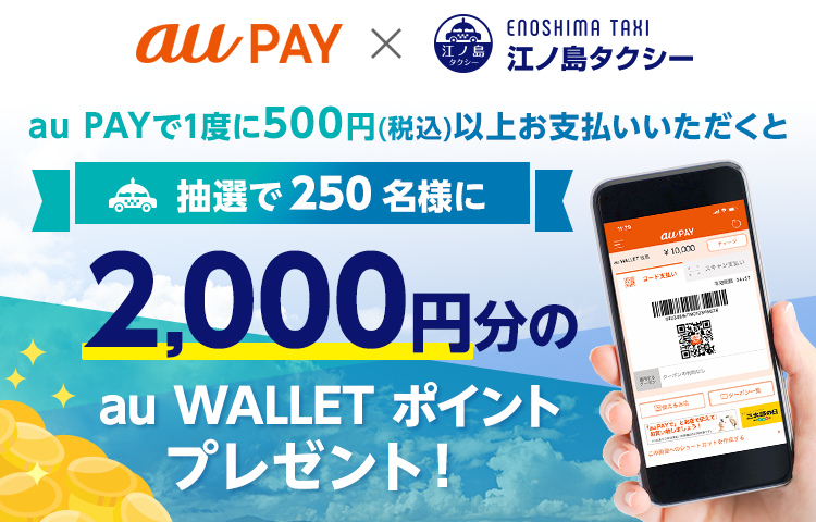 au PAY×江ノ島タクシー　au PAYで1度に500円（税込）以上お支払いいただくと抽選で250名様に2,000円分のau WALLET ポイントプレゼント