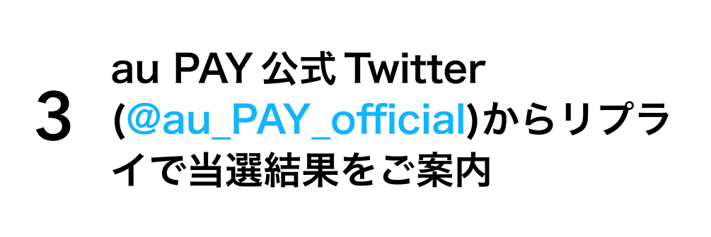 3. au PAY公式Twitter（@au_PAY_official）からリプライで当選結果をご案内